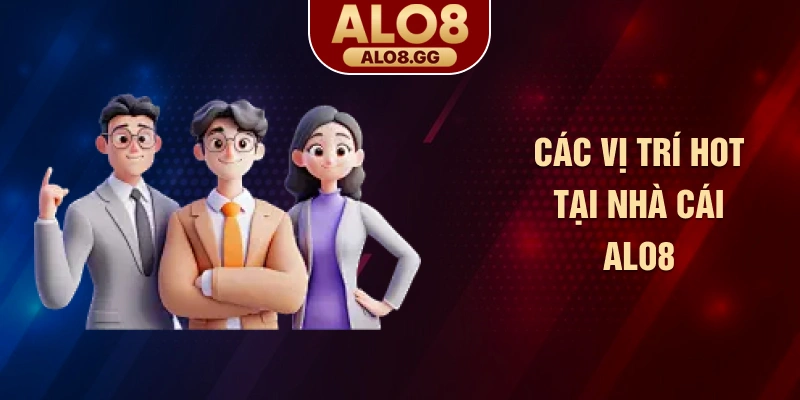 Các vị trí hot tại nhà cái ALO8