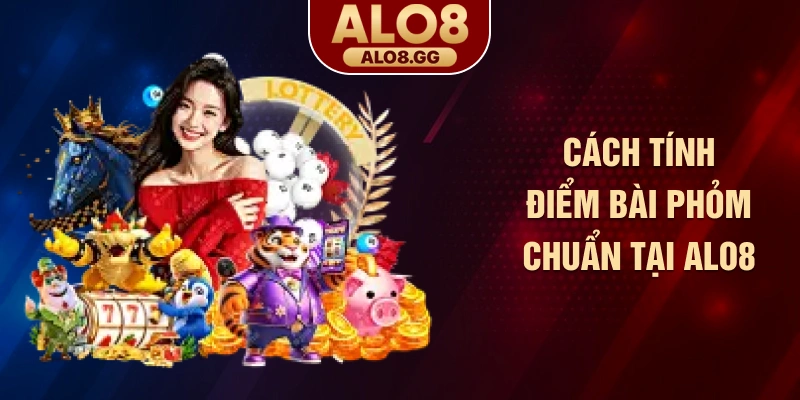Cách tính điểm bài Phỏm chuẩn tại ALO8