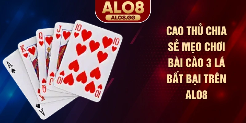 Cao thủ chia sẻ mẹo chơi bài cào 3 lá bất bại trên ALO8