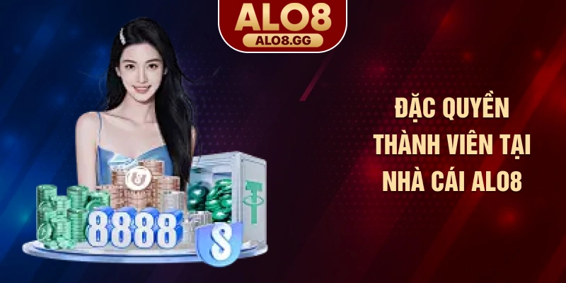 Đặc quyền thành viên tại nhà cái ALO8