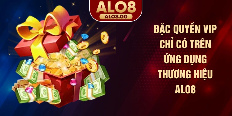 Đặc quyền VIP chỉ có trên ứng dụng thương hiệu ALO8