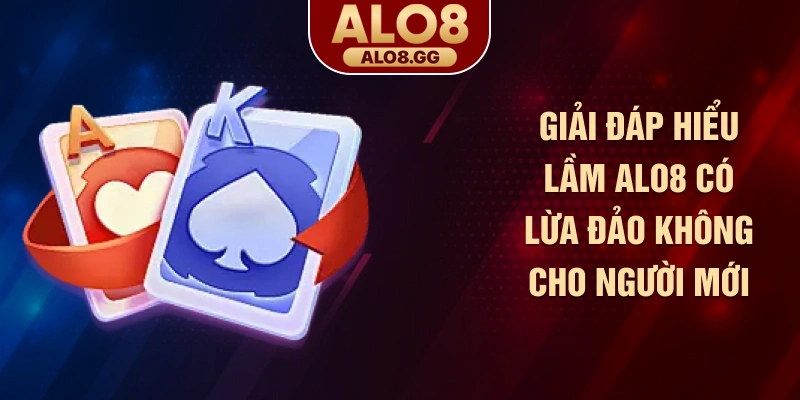 Giải đáp hiểu lầm ALO8 có lừa đảo không cho người mới