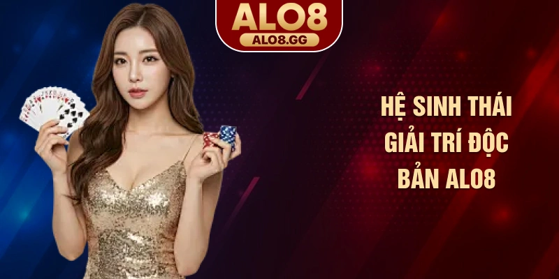 Hệ sinh thái giải trí độc bản ALO8