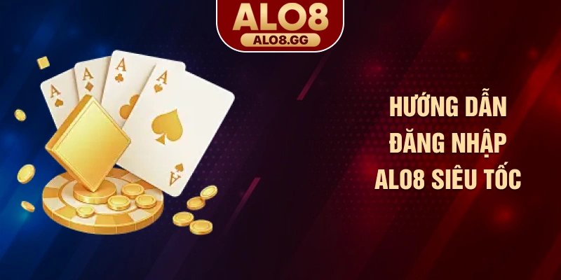 Hướng dẫn đăng nhập ALO8 siêu tốc