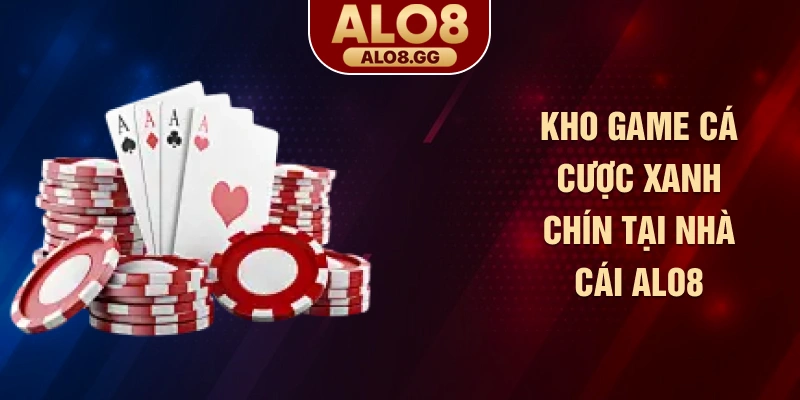 Kho game cá cược xanh chín tại nhà cái ALO8