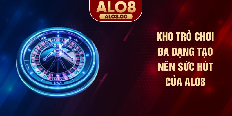 Kho trò chơi đa dạng tạo nên sức hút của ALO8