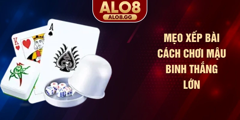 Mẹo xếp bài cách chơi mậu binh thắng lớn