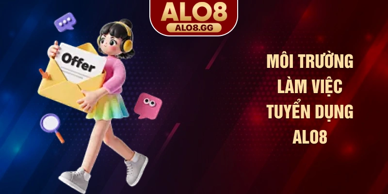 Môi trường làm việc tuyển dụng ALO8