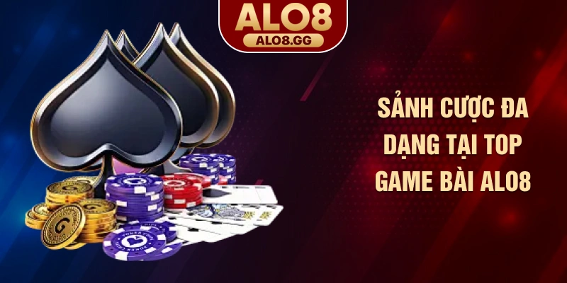 Sảnh cược đa dạng tại top game bài ALO8