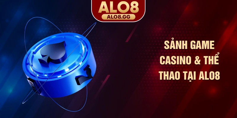 Sảnh game Casino & Thể thao tại ALO8