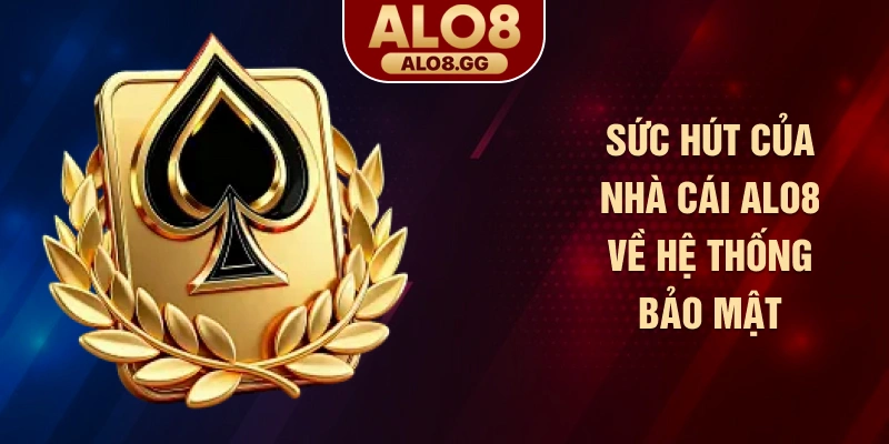 Sức hút của nhà cái ALO8 về hệ thống bảo mật
