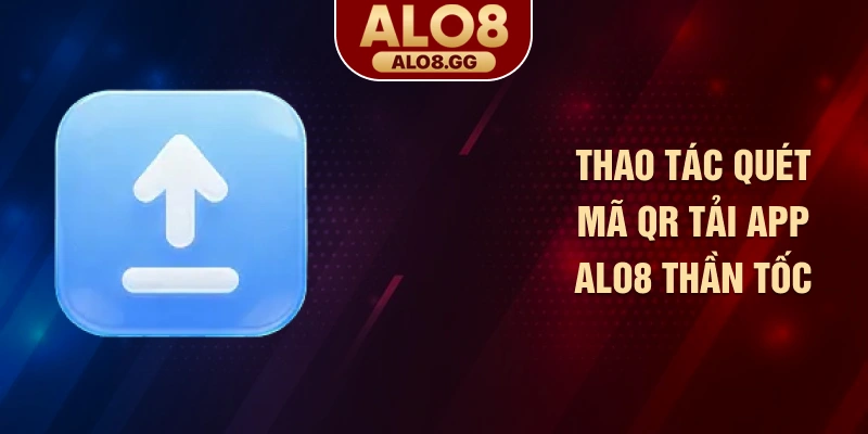 Thao tác quét mã QR tải app ALO8 thần tốc