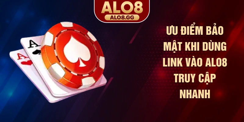 Ưu điểm bảo mật khi dùng link vào ALO8 truy cập nhanh