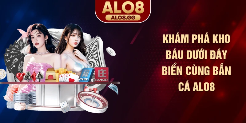 Khám phá kho báu dưới đáy biển cùng bắn cá ALO8